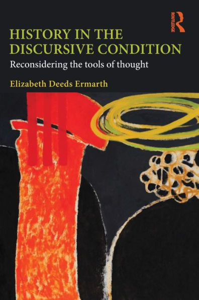 History in the Discursive Condition: Reconsidering the Tools of Thought / Edition 1