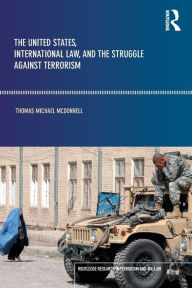 Title: The United States, International Law and the Struggle against Terrorism / Edition 1, Author: Thomas McDonnell