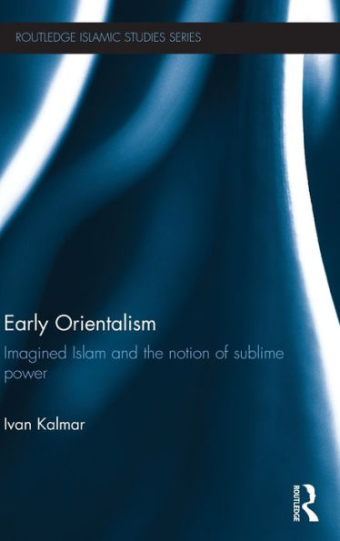 Early Orientalism: Imagined Islam and the Notion of Sublime Power