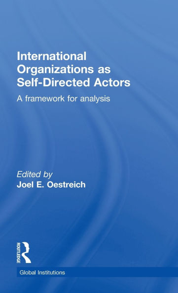 International Organizations as Self-Directed Actors: A Framework for Analysis