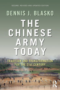 Title: The Chinese Army Today: Tradition and Transformation for the 21st Century / Edition 2, Author: Dennis J. Blasko