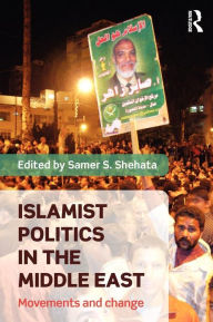 Title: Islamist Politics in the Middle East: Movements and Change / Edition 1, Author: Samer Shehata