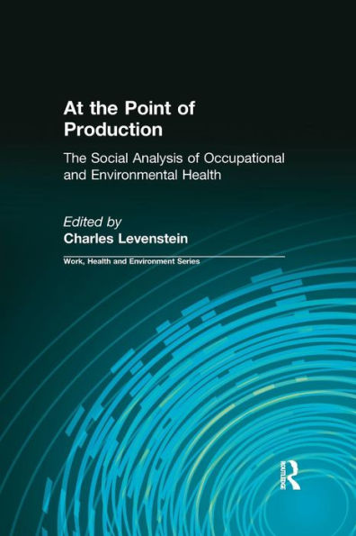 At the Point of Production: The Social Analysis of Occupational and Environmental Health / Edition 1