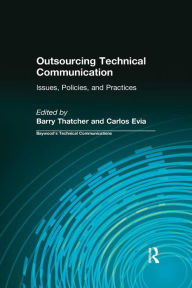 Title: Outsourcing Technical Communication: Issues, Policies and Practices / Edition 1, Author: Barry Thatcher