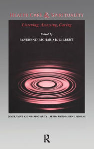 Title: Health Care & Spirituality: Listening, Assessing, Caring / Edition 1, Author: Richard Gilbert