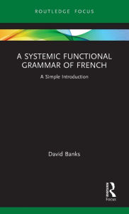 Title: A Systemic Functional Grammar of French: A Simple Introduction / Edition 1, Author: David Banks