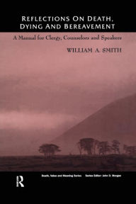 Title: Reflections on Death, Dying and Bereavement: A Manual for Clergy, Counsellors and Speakers / Edition 1, Author: William Smith