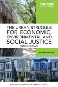 Title: The Urban Struggle for Economic, Environmental and Social Justice: Deepening their roots / Edition 1, Author: Malo André Hutson