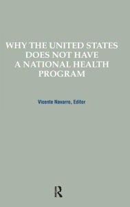 Title: Why the United States Does Not Have a National Health Program / Edition 1, Author: Vicente Navarro