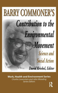 Title: Barry Commoner's Contribution to the Environmental Movement: Science and Social Action / Edition 1, Author: Mary Lee Dunn