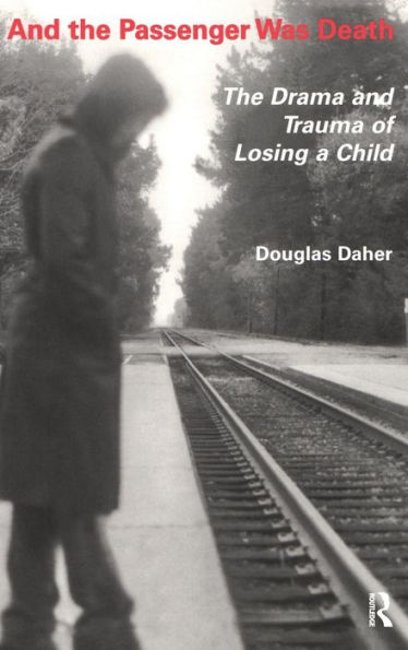 And the Passenger Was Death: The Drama and Trauma of Losing a Child / Edition 1