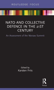 Title: NATO and Collective Defence in the 21st Century: An Assessment of the Warsaw Summit, Author: Karsten Friis