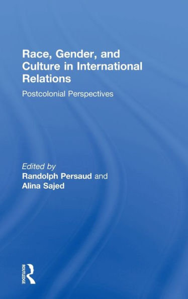 Race, Gender, and Culture International Relations: Postcolonial Perspectives