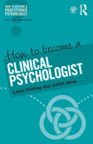 Title: How to Become a Clinical Psychologist / Edition 1, Author: Laura Golding
