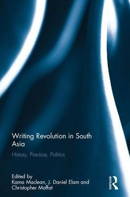 Writing Revolution South Asia: History, Practice, Politics