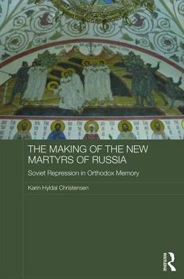 The Making of the New Martyrs of Russia: Soviet Repression in Orthodox Memory