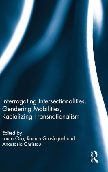 Interrogating Intersectionalities, Gendering Mobilities, Racializing Transnationalism / Edition 1