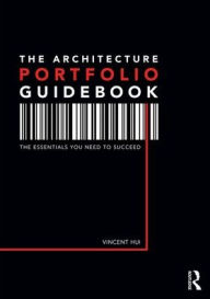 Title: The Architecture Portfolio Guidebook: The Essentials You Need to Succeed / Edition 1, Author: Vincent Hui