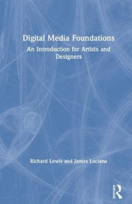 Title: Digital Media Foundations: An Introduction for Artists and Designers, Author: Richard Lewis