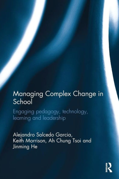 Managing Complex Change in School: Engaging pedagogy, technology, learning and leadership / Edition 1