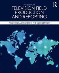 Title: Television Field Production and Reporting: A Guide to Visual Storytelling / Edition 7, Author: Fred Shook