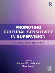 Title: Promoting Cultural Sensitivity in Supervision: A Manual for Practitioners / Edition 1, Author: Kenneth V. Hardy