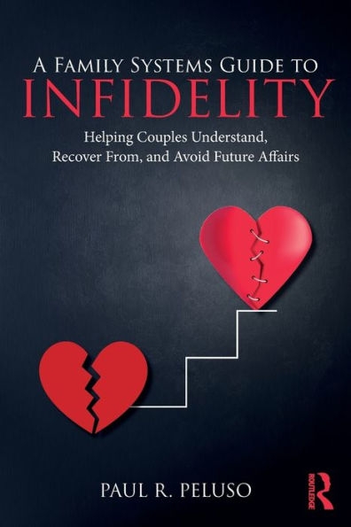 A Family Systems Guide to Infidelity: Helping Couples Understand, Recover From, and Avoid Future Affairs / Edition 1