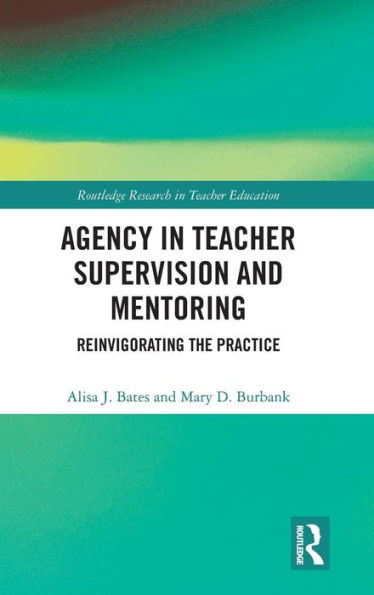 Agency in Teacher Supervision and Mentoring: Reinvigorating the Practice / Edition 1