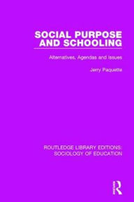 Title: Social Purpose and Schooling: Alternatives, Agendas and Issues, Author: Jerry Paquette