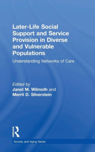 Title: Later-Life Social Support and Service Provision in Diverse and Vulnerable Populations: Understanding Networks of Care, Author: Janet M. Wilmoth