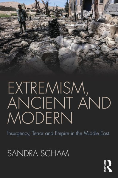 Extremism, Ancient and Modern: Insurgency, Terror and Empire in the Middle East / Edition 1