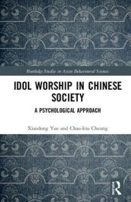 Title: Idol Worship in Chinese Society: A Psychological Approach, Author: Xiaodong Yue