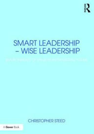 Title: Smart Leadership - Wise Leadership: Environments of Value in an Emerging Future / Edition 1, Author: Christopher Steed