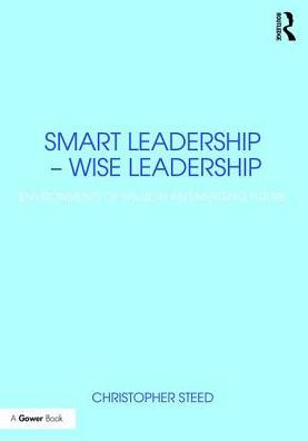 Smart Leadership - Wise Leadership: Environments of Value in an Emerging Future / Edition 1