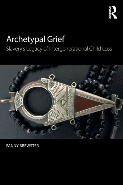 Archetypal Grief: Slavery's Legacy of Intergenerational Child Loss / Edition 1