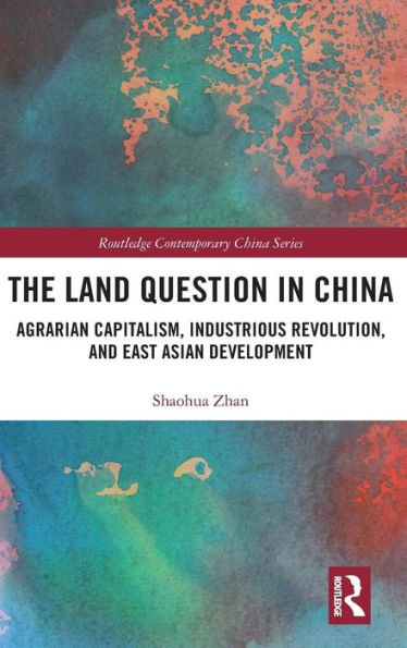 The Land Question in China: Agrarian Capitalism, Industrious Revolution, and East Asian Development / Edition 1
