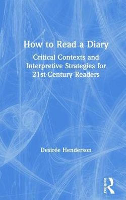 How to Read a Diary: Critical Contexts and Interpretive Strategies for 21st-Century Readers