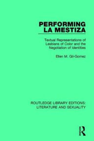 Title: Performing La Mestiza: Textual Representations of Lesbians of Color and the Negotiation of Identities, Author: Ellen M. Gil-Gomez