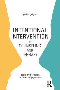 Title: Intentional Intervention in Counseling and Therapy: Goals and process in client engagement / Edition 1, Author: Peter Geiger