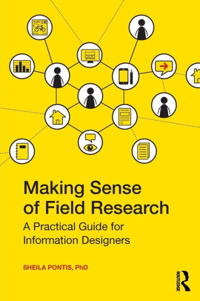 Making Sense of Field Research: A Practical Guide for Information Designers / Edition 1