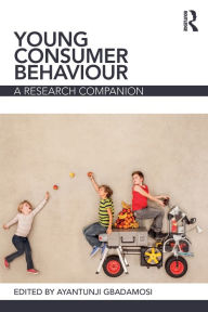 Title: Young Consumer Behaviour: A Research Companion / Edition 1, Author: Ayantunji Gbadamosi