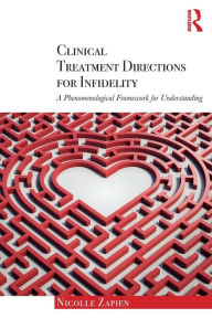 Title: Clinical Treatment Directions for Infidelity: A Phenomenological Framework for Understanding / Edition 1, Author: Nicolle Zapien