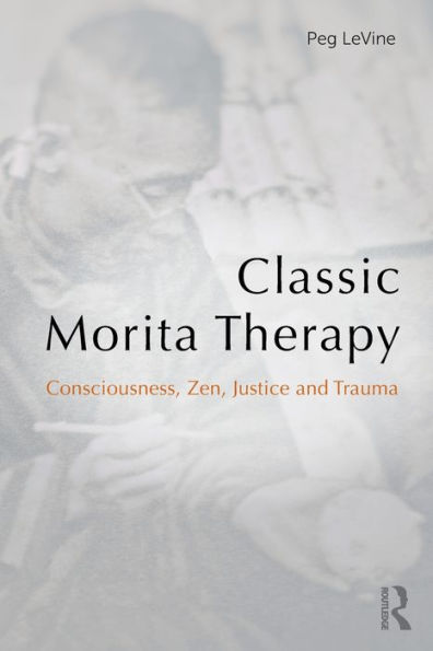 Classic Morita Therapy: Consciousness, Zen, Justice and Trauma / Edition 1