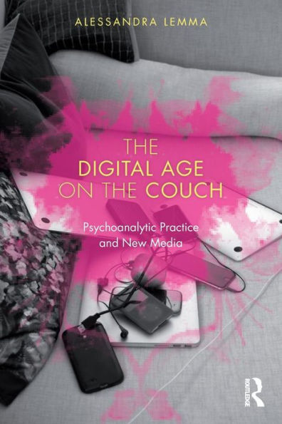 The Digital Age on the Couch: Psychoanalytic Practice and New Media / Edition 1