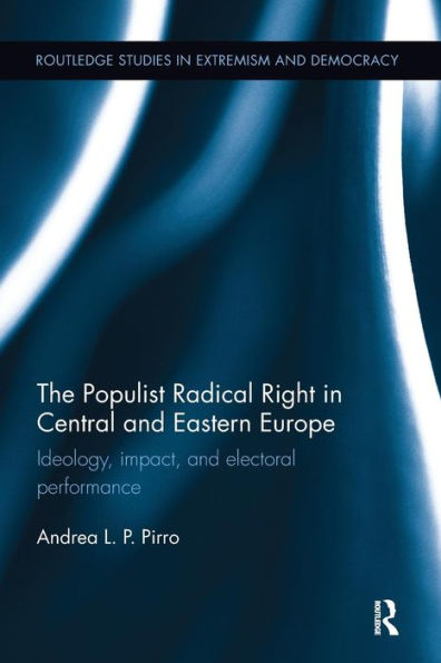 The Populist Radical Right Central and Eastern Europe: Ideology, impact, electoral performance