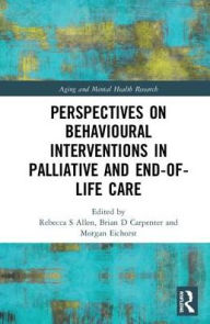 Title: Perspectives on Behavioural Interventions in Palliative and End-of-Life Care / Edition 1, Author: Rebecca S Allen