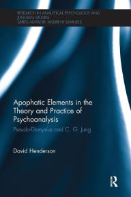 Title: Apophatic Elements in the Theory and Practice of Psychoanalysis: Pseudo-Dionysius and C.G. Jung / Edition 1, Author: David Henderson