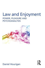 Title: Law and Enjoyment: Power, Pleasure and Psychoanalysis / Edition 1, Author: Daniel Hourigan