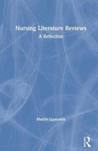 Title: Nursing Literature Reviews: A Reflection / Edition 1, Author: Martin Lipscomb