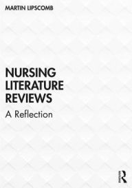 Title: Nursing Literature Reviews: A Reflection / Edition 1, Author: Martin Lipscomb